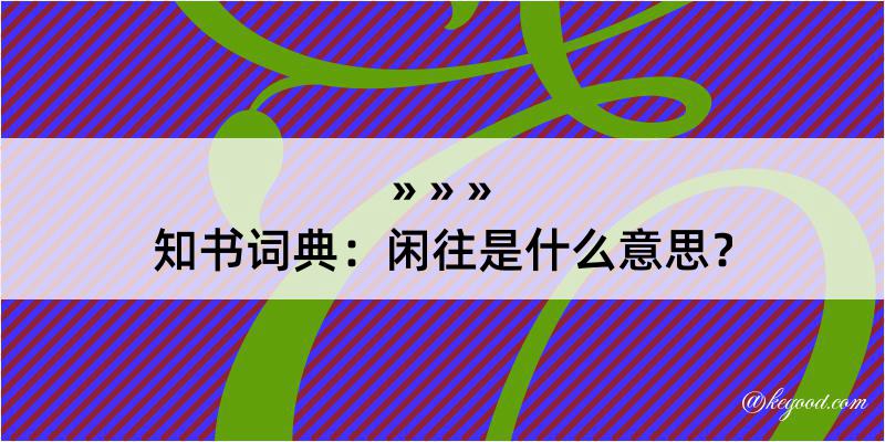 知书词典：闲往是什么意思？