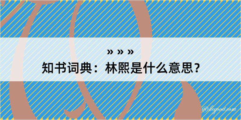 知书词典：林熙是什么意思？