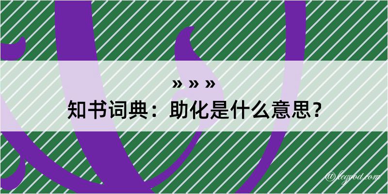 知书词典：助化是什么意思？