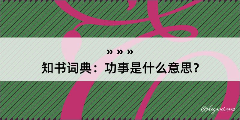 知书词典：功事是什么意思？