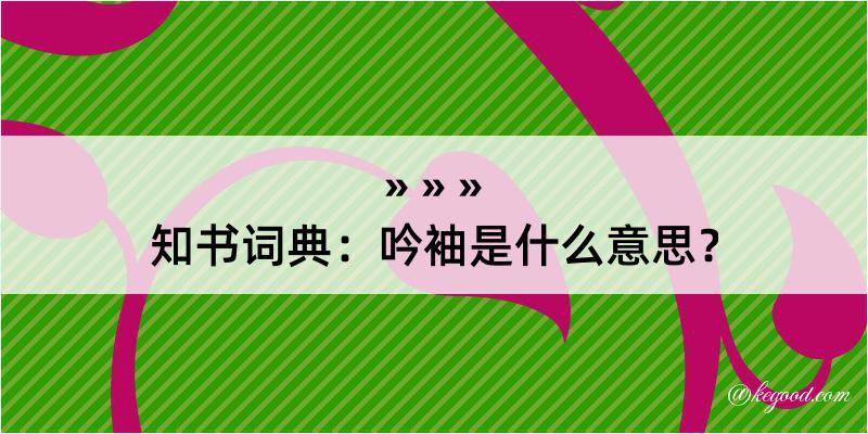 知书词典：吟袖是什么意思？