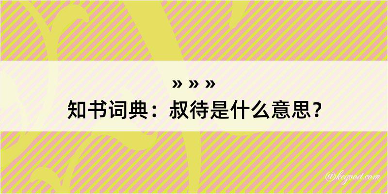 知书词典：叔待是什么意思？