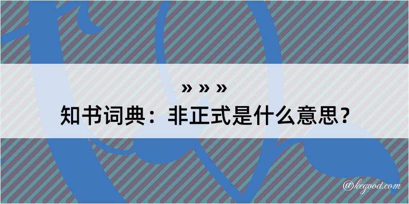 知书词典：非正式是什么意思？