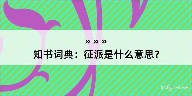 知书词典：征派是什么意思？