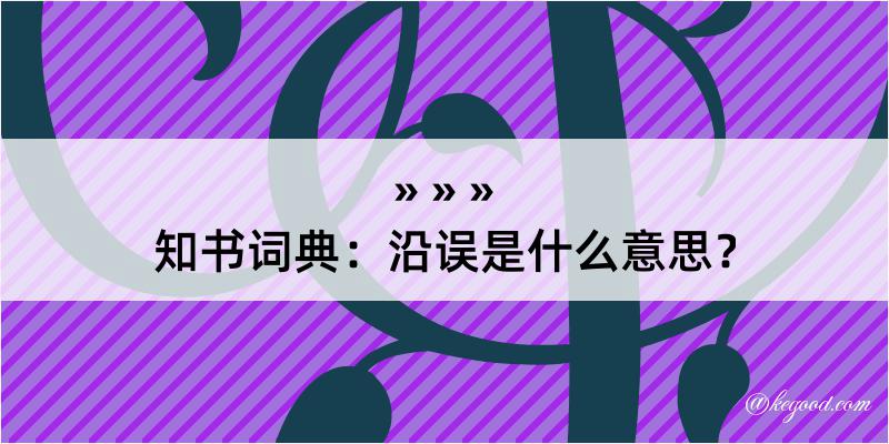 知书词典：沿误是什么意思？