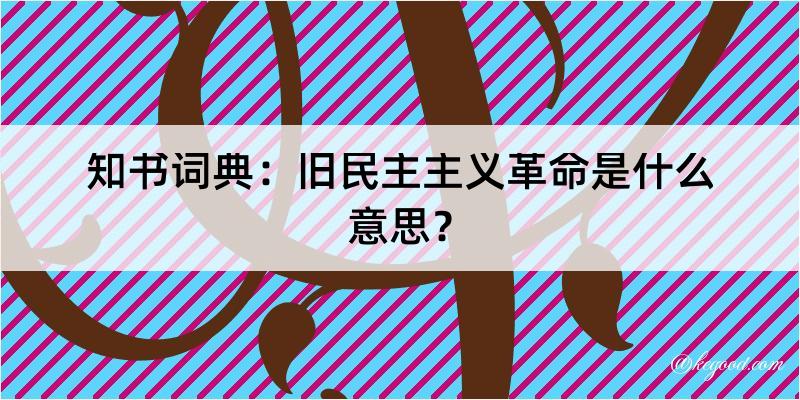 知书词典：旧民主主义革命是什么意思？