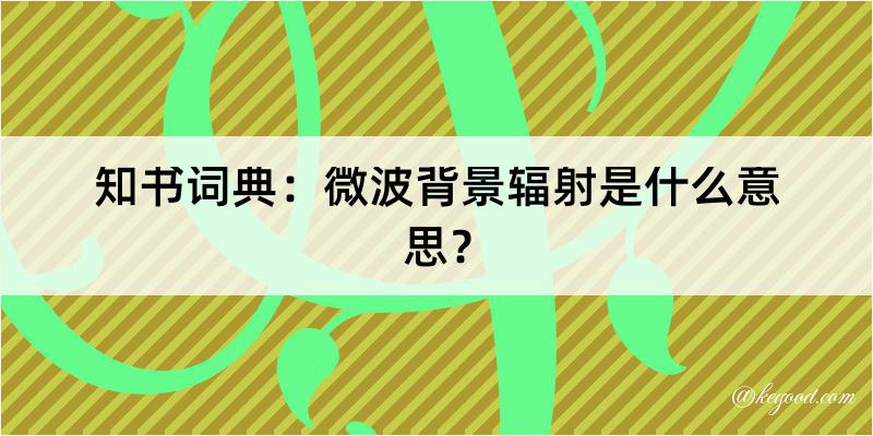 知书词典：微波背景辐射是什么意思？