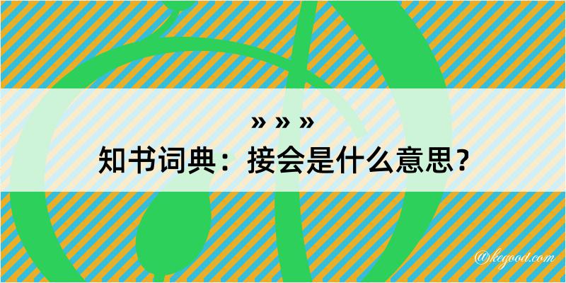 知书词典：接会是什么意思？