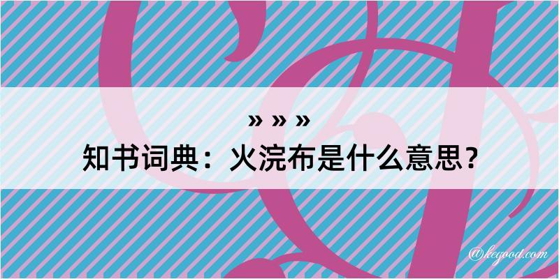 知书词典：火浣布是什么意思？