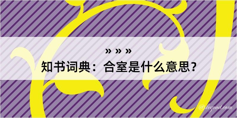 知书词典：合室是什么意思？