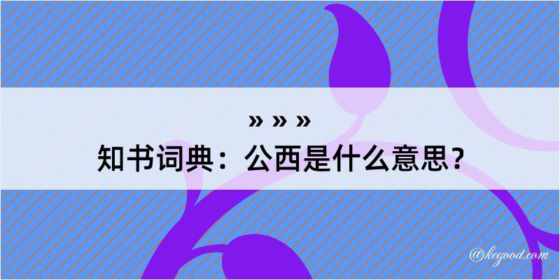 知书词典：公西是什么意思？