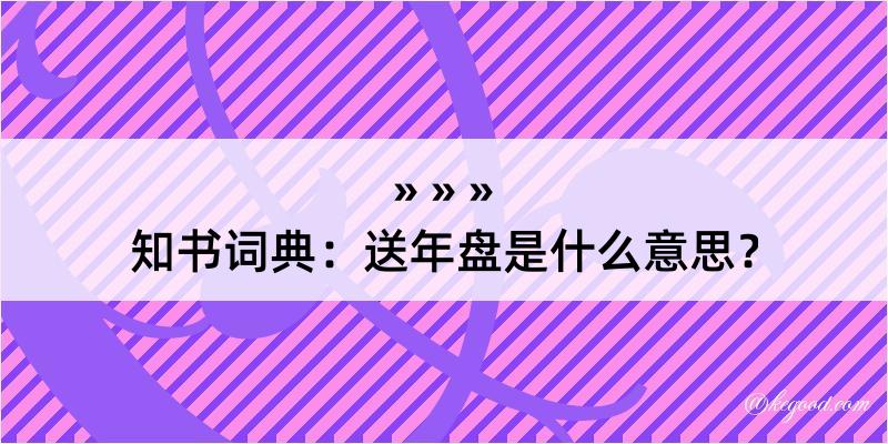 知书词典：送年盘是什么意思？