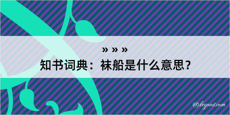 知书词典：袜船是什么意思？