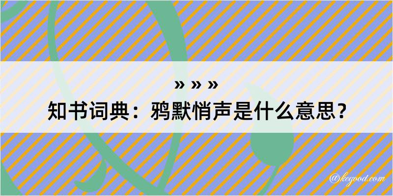 知书词典：鸦默悄声是什么意思？