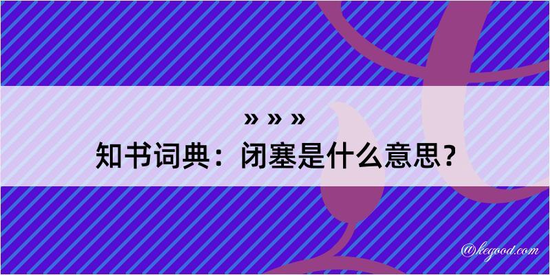 知书词典：闭塞是什么意思？