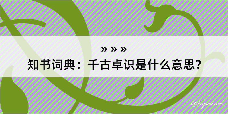 知书词典：千古卓识是什么意思？