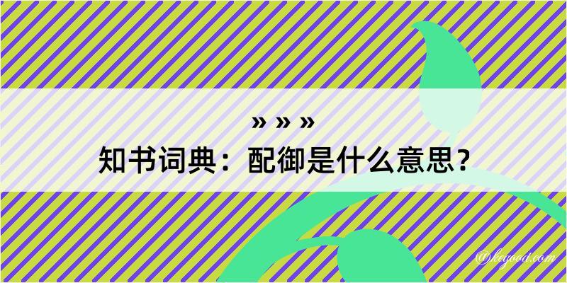 知书词典：配御是什么意思？