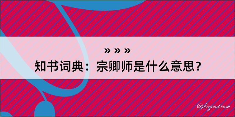 知书词典：宗卿师是什么意思？