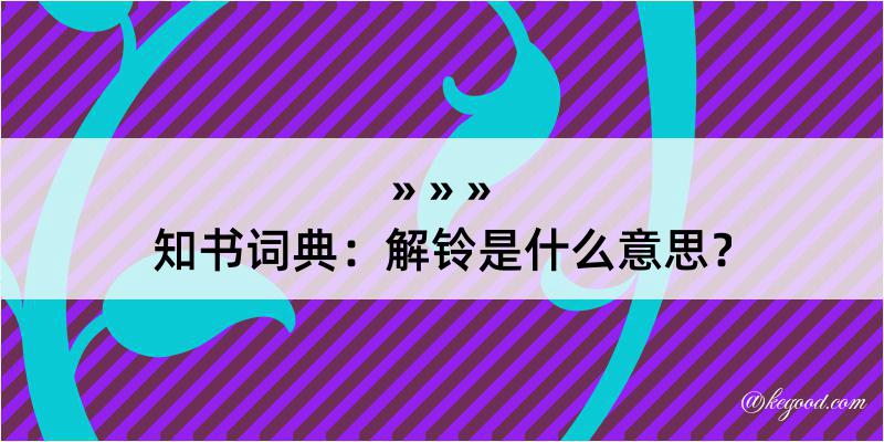 知书词典：解铃是什么意思？