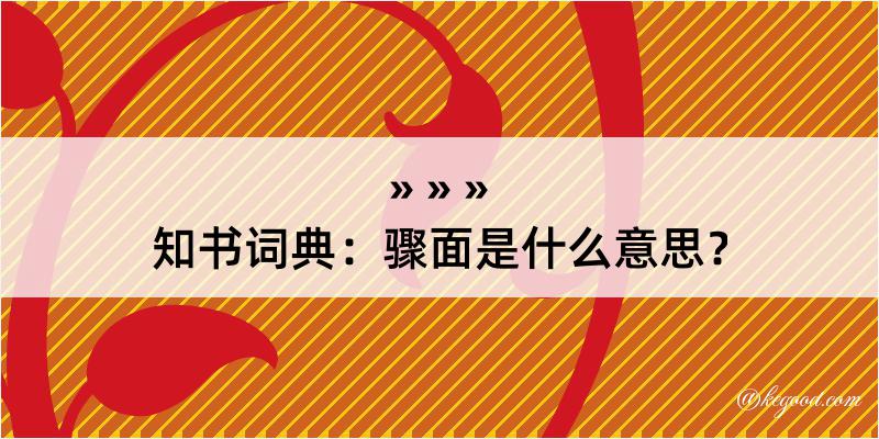 知书词典：骤面是什么意思？