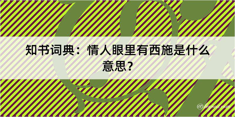 知书词典：情人眼里有西施是什么意思？