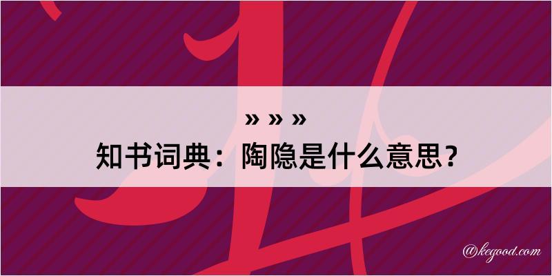 知书词典：陶隐是什么意思？