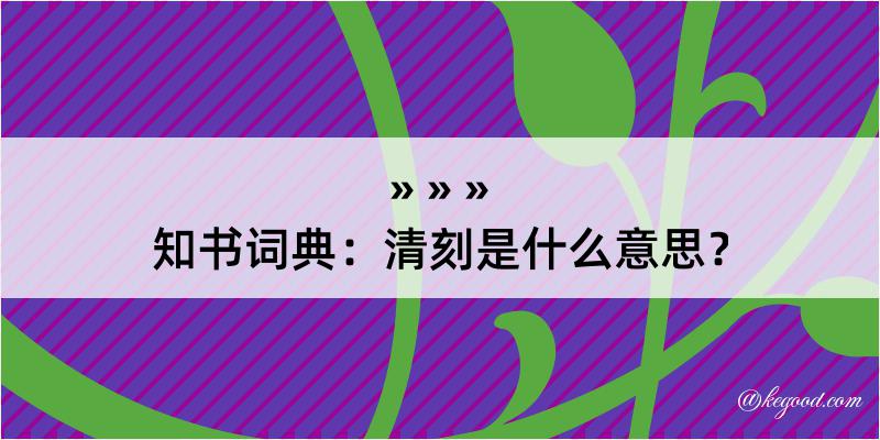 知书词典：清刻是什么意思？