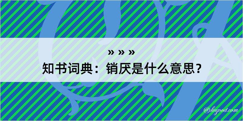 知书词典：销厌是什么意思？