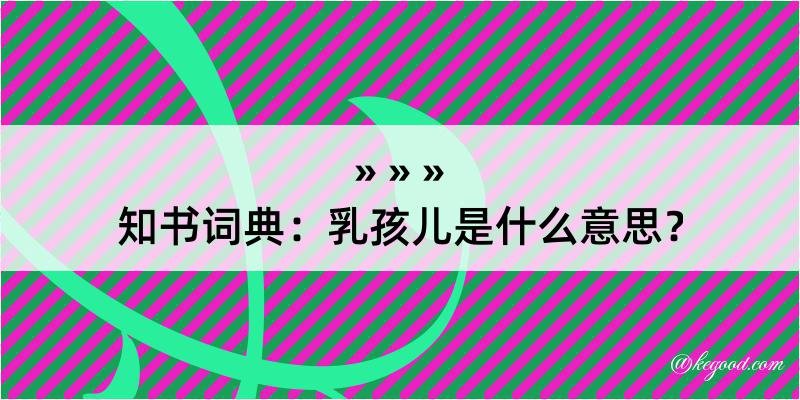 知书词典：乳孩儿是什么意思？