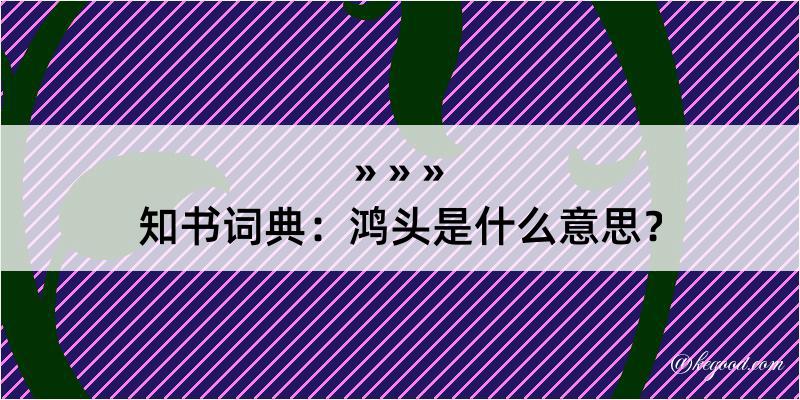 知书词典：鸿头是什么意思？