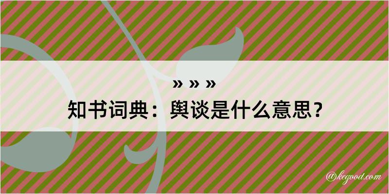 知书词典：舆谈是什么意思？