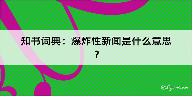 知书词典：爆炸性新闻是什么意思？