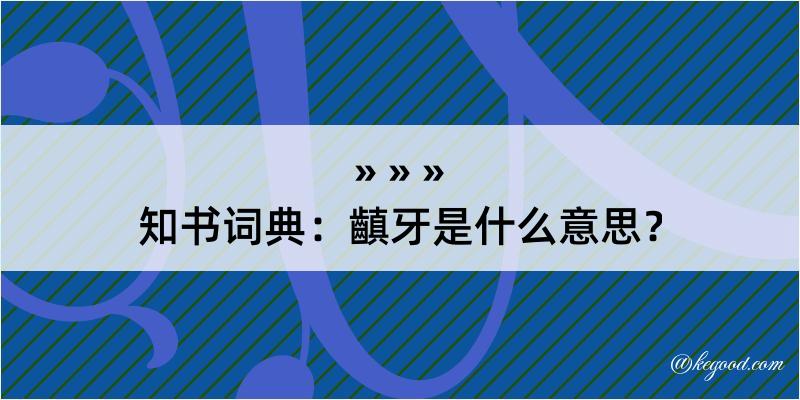 知书词典：齻牙是什么意思？