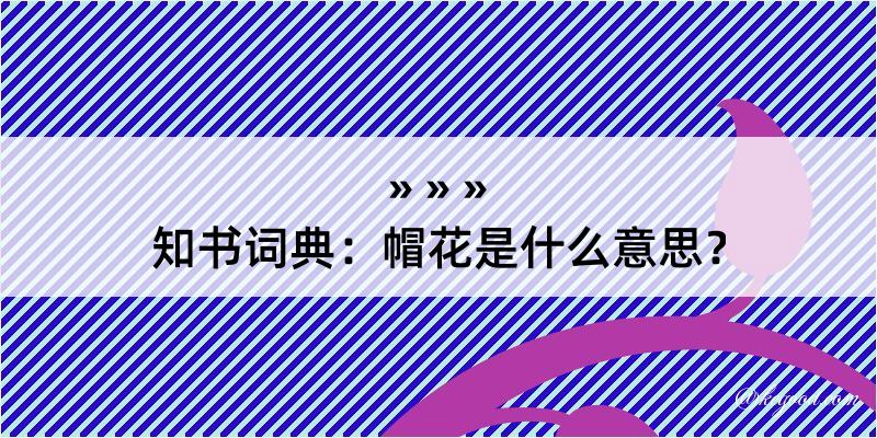 知书词典：帽花是什么意思？