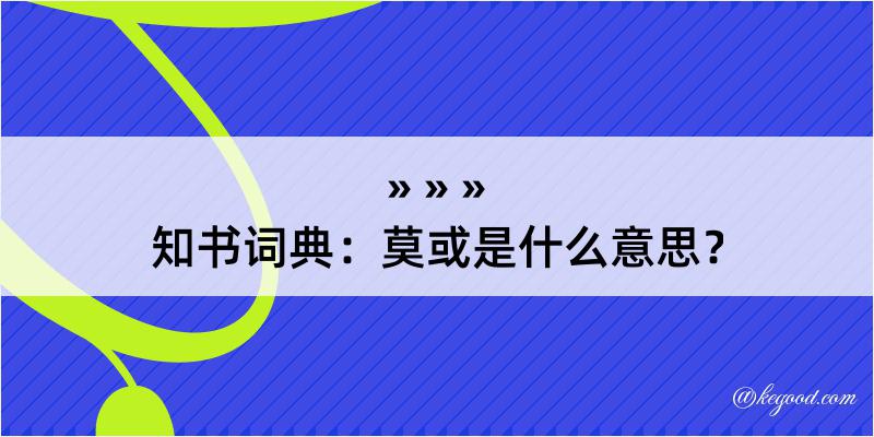 知书词典：莫或是什么意思？