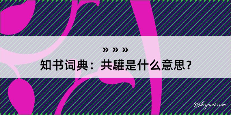 知书词典：共驩是什么意思？