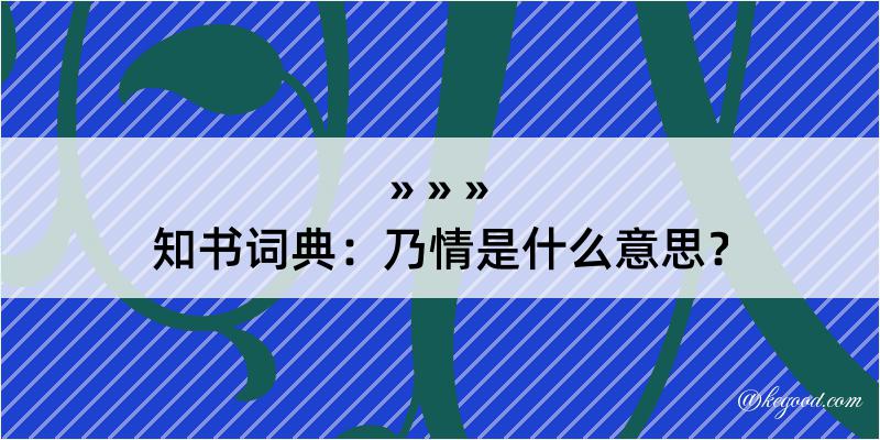 知书词典：乃情是什么意思？