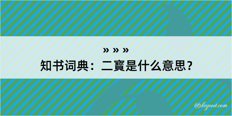 知书词典：二寳是什么意思？