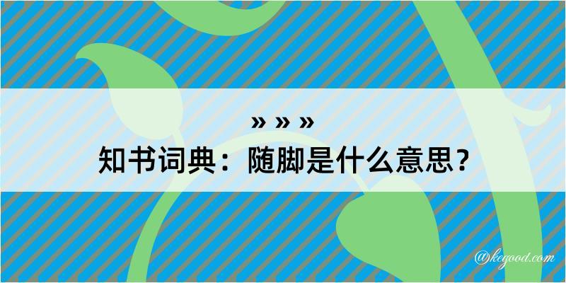 知书词典：随脚是什么意思？