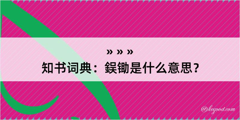 知书词典：鋘锄是什么意思？