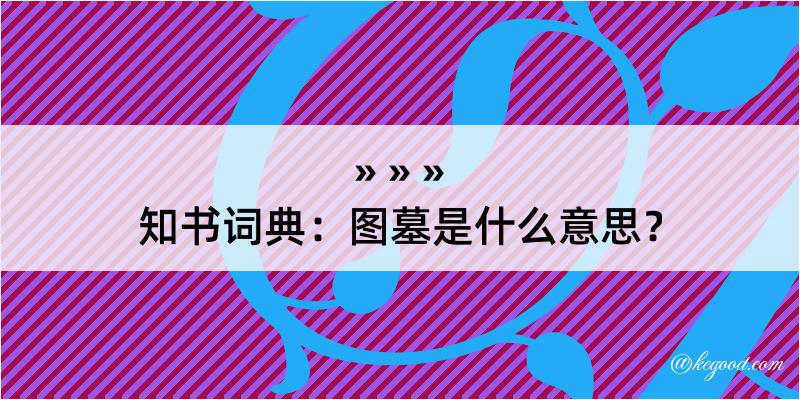 知书词典：图墓是什么意思？