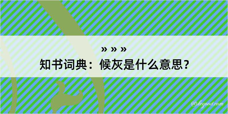 知书词典：候灰是什么意思？