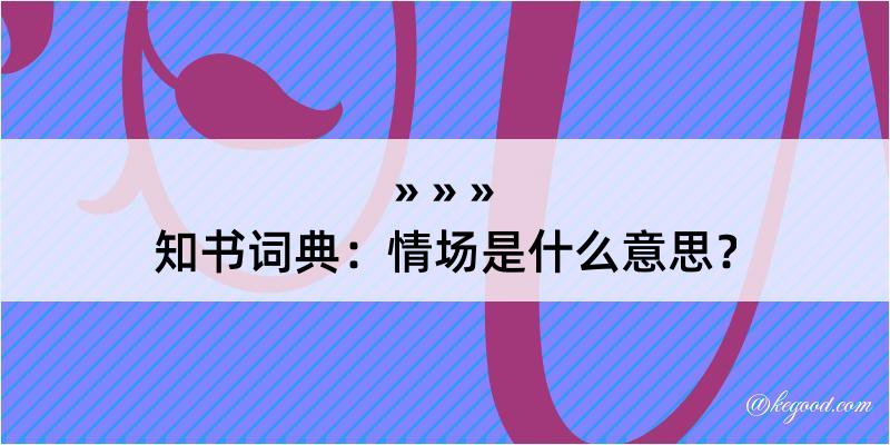 知书词典：情场是什么意思？