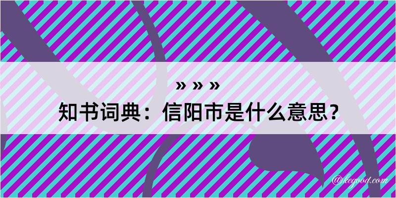 知书词典：信阳市是什么意思？