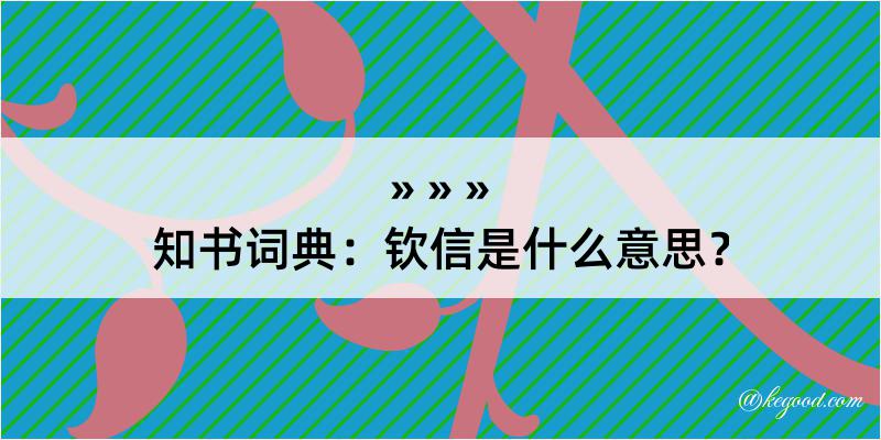 知书词典：钦信是什么意思？