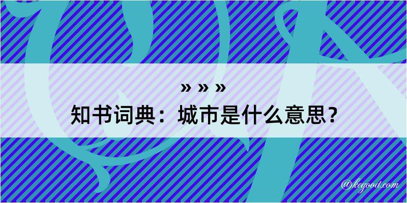 知书词典：城市是什么意思？