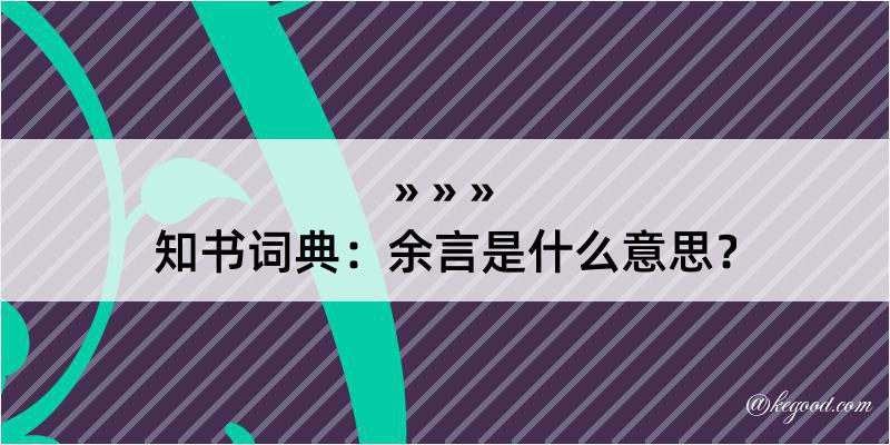 知书词典：余言是什么意思？