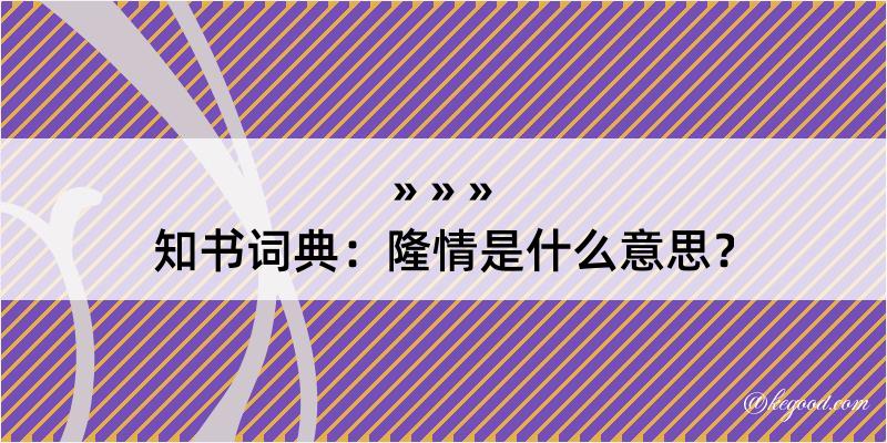 知书词典：隆情是什么意思？