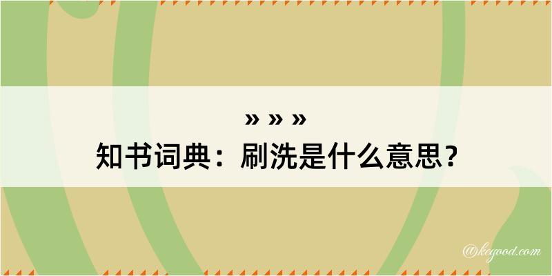 知书词典：刷洗是什么意思？