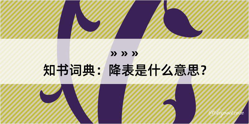 知书词典：降表是什么意思？